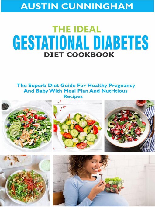 Title details for The Ideal Gestational Diabetes Diet Cookbook; the Superb Diet Guide For Healthy Pregnancy and Baby With Meal Plan and Nutritious Recipes by Austin Cunningham - Available